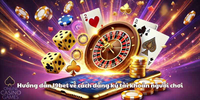 Hướng dẫn I9bet về cách đăng ký tài khoản người chơi