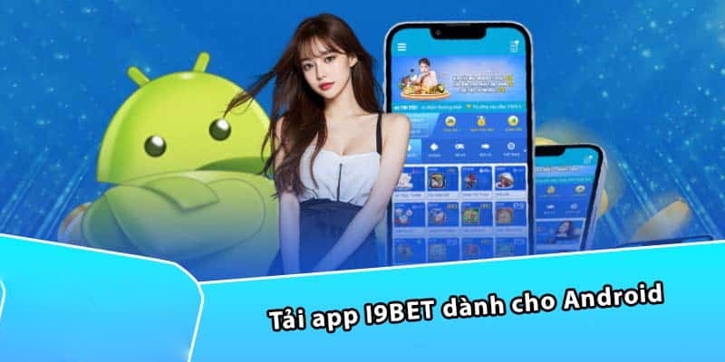 Hướng dẫn cụ thể cách tải app I9BET trên nền tảng Android