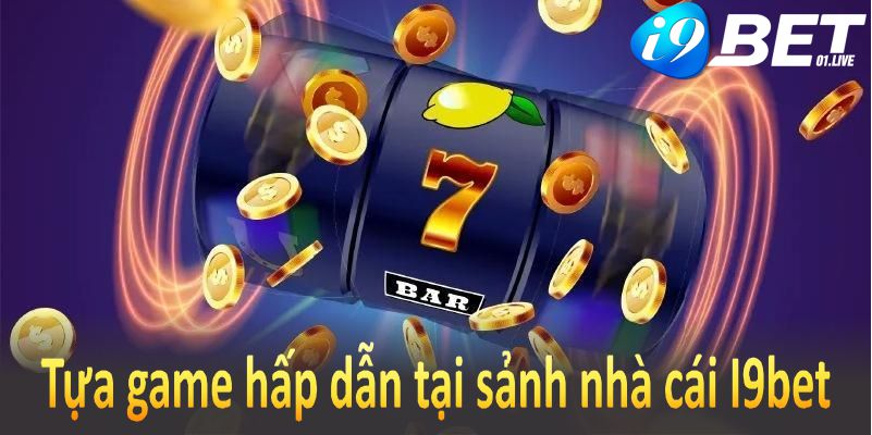 Game Slot I9bet – Tựa game hấp dẫn tại sảnh nhà cái I9bet